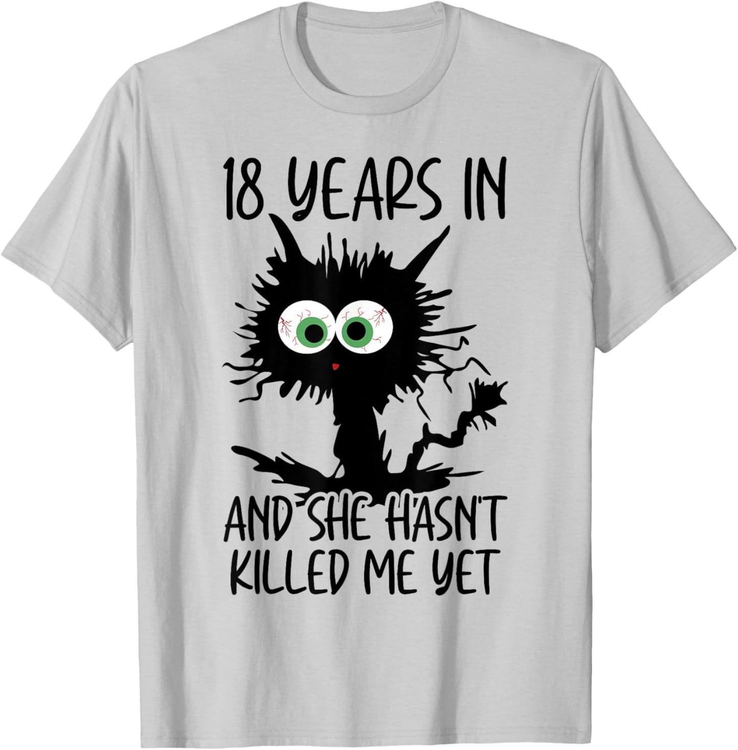 18 Years In And She Hasn't Killed Me Yet T-Shirt - T-Shirt | Ash