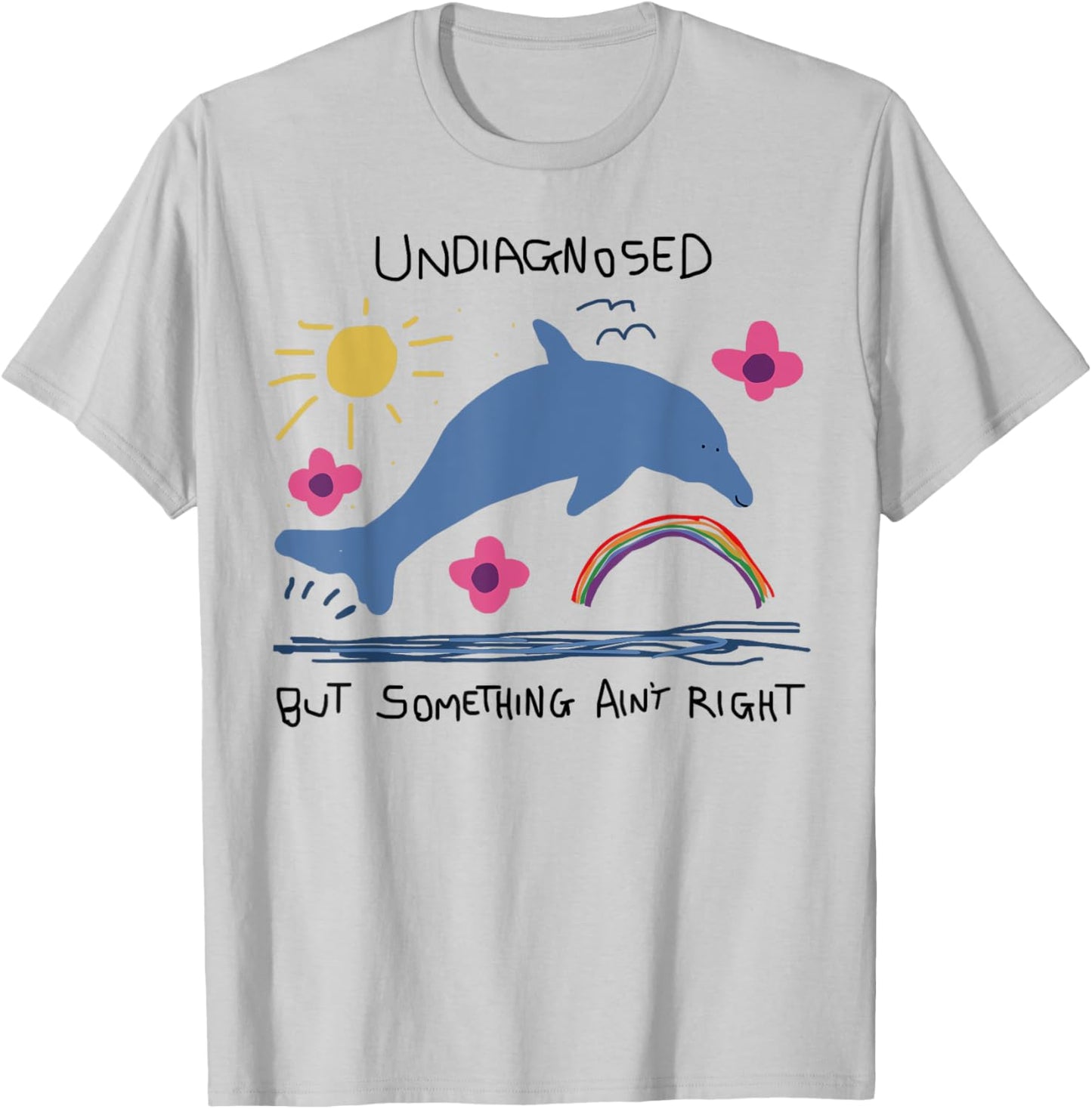 Undiagnosed But Something Ain't Right Funny Dolphin Meme T-Shirt - T-Shirt | Ash