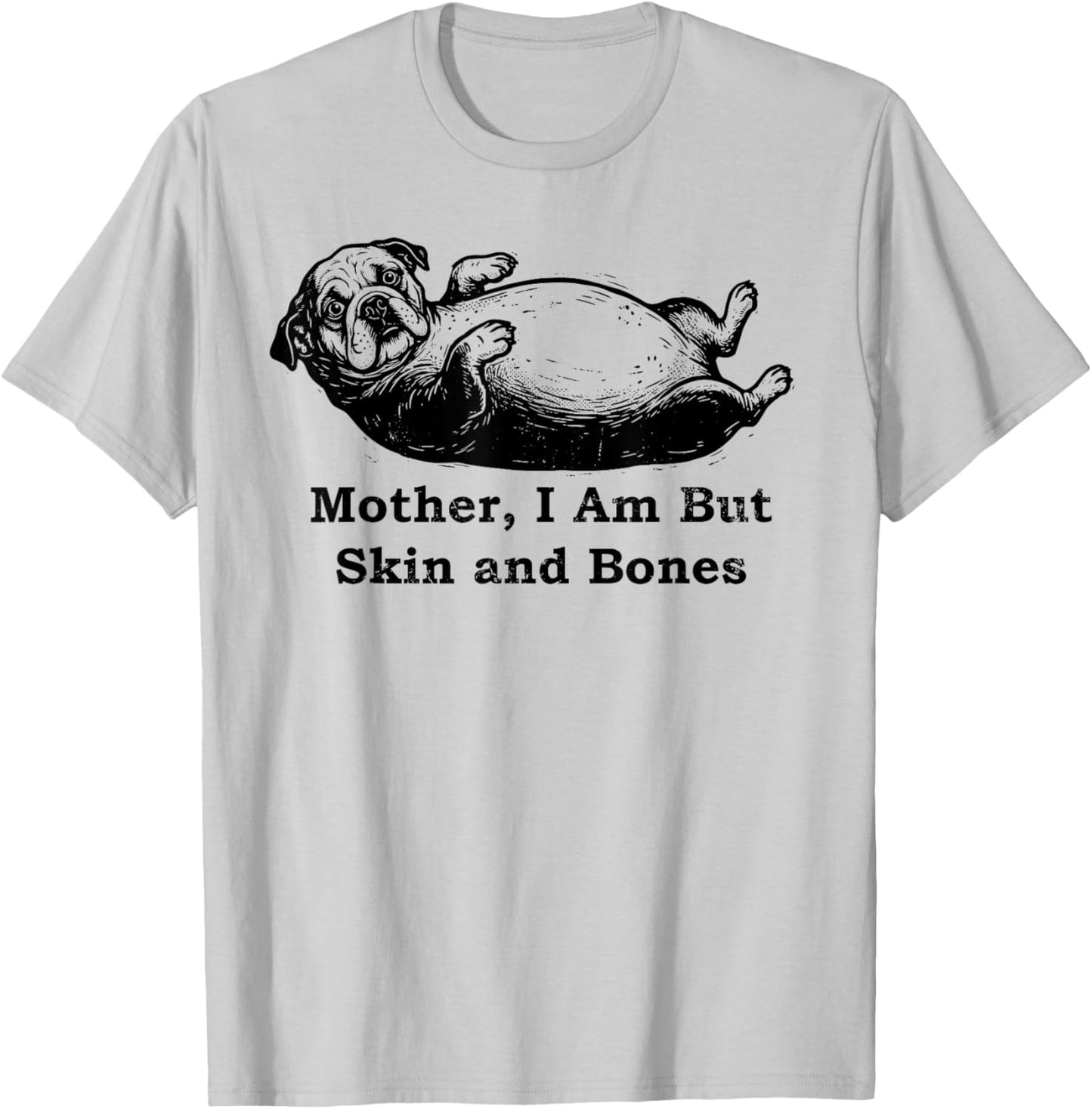 Mother I Am But Skin and Bones Funny Fat English Bulldog T-Shirt - T-Shirt | Ash