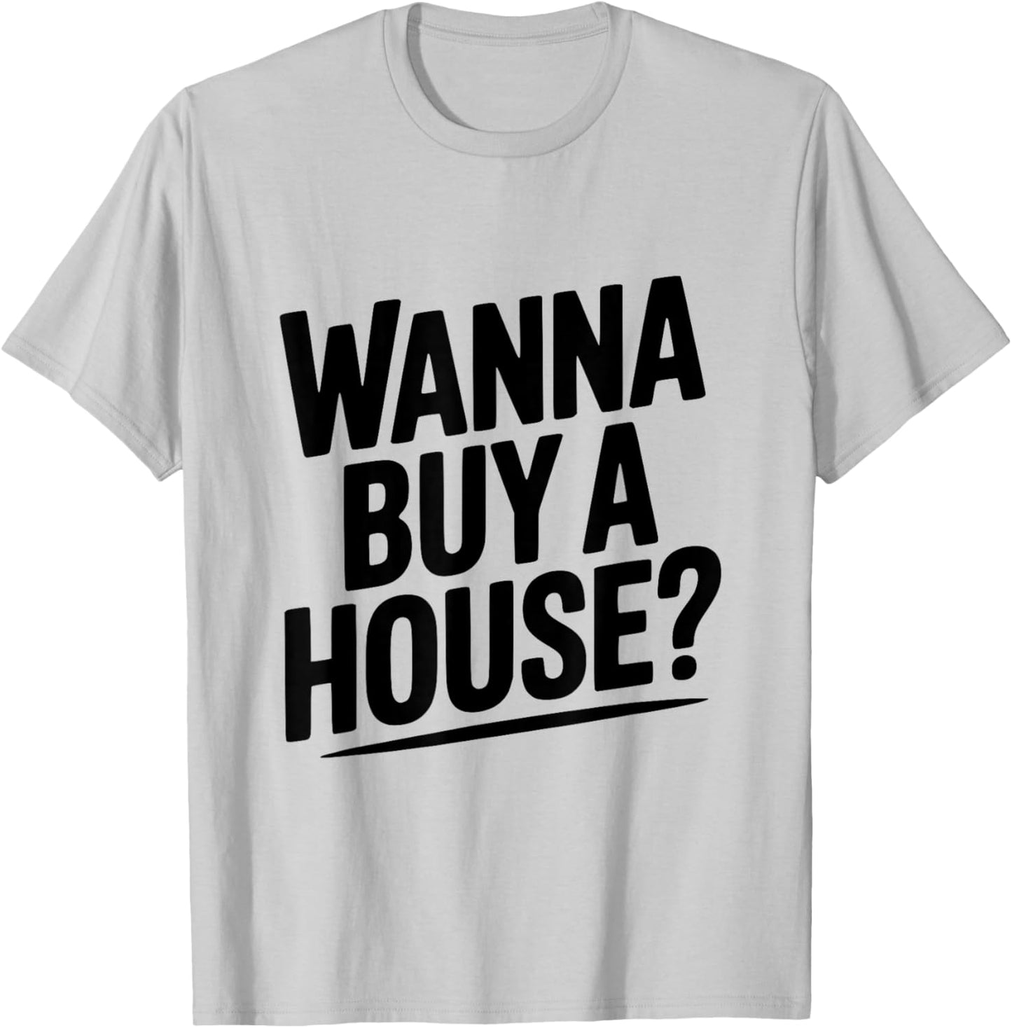 Wanna Buy a House? Funny Real Estate Lover T-Shirt - T-Shirt | Ash