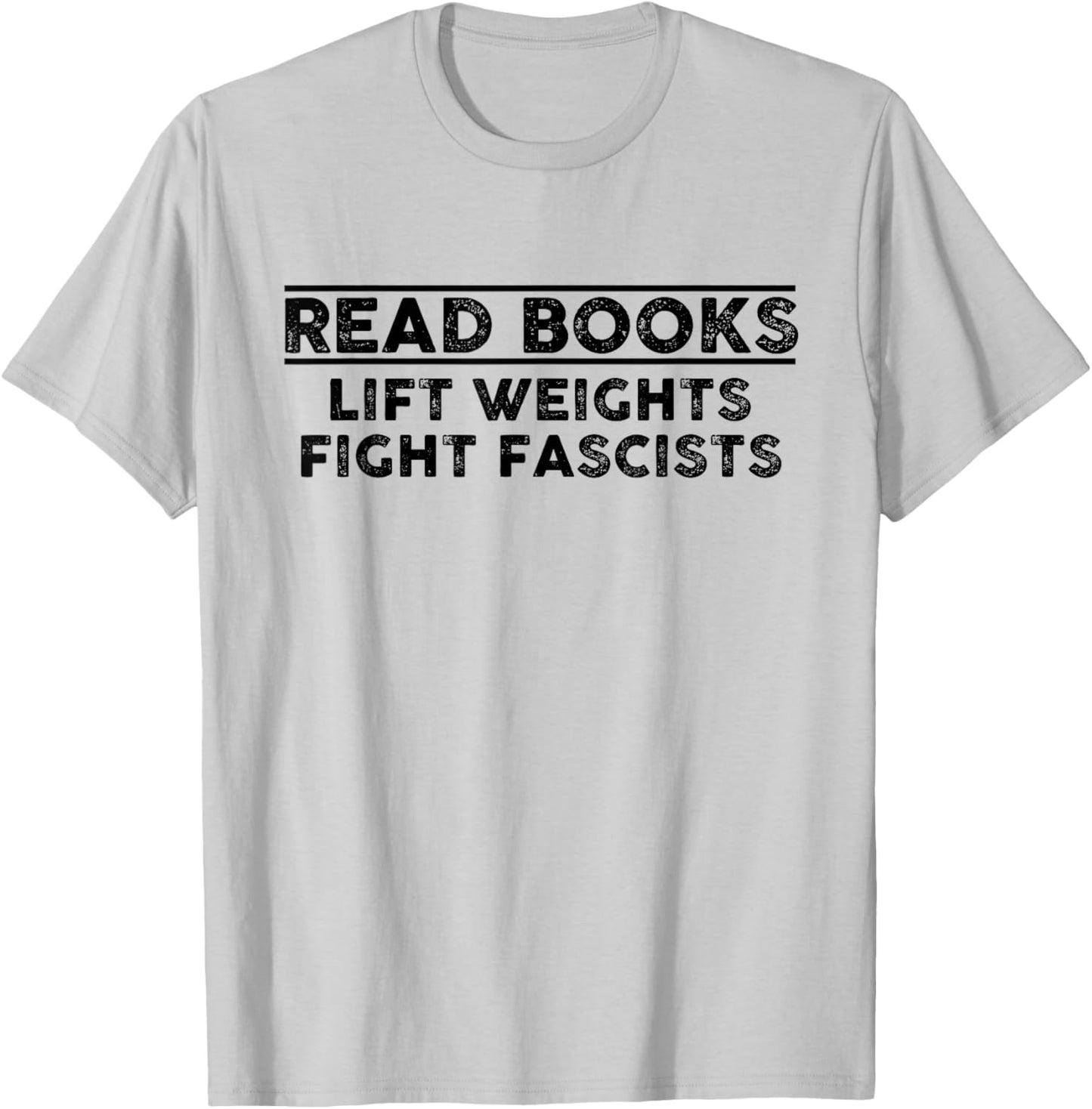 Read Books Lift Weights Fight Fascists Hilarious Men Women T-Shirt - T-Shirt | Ash