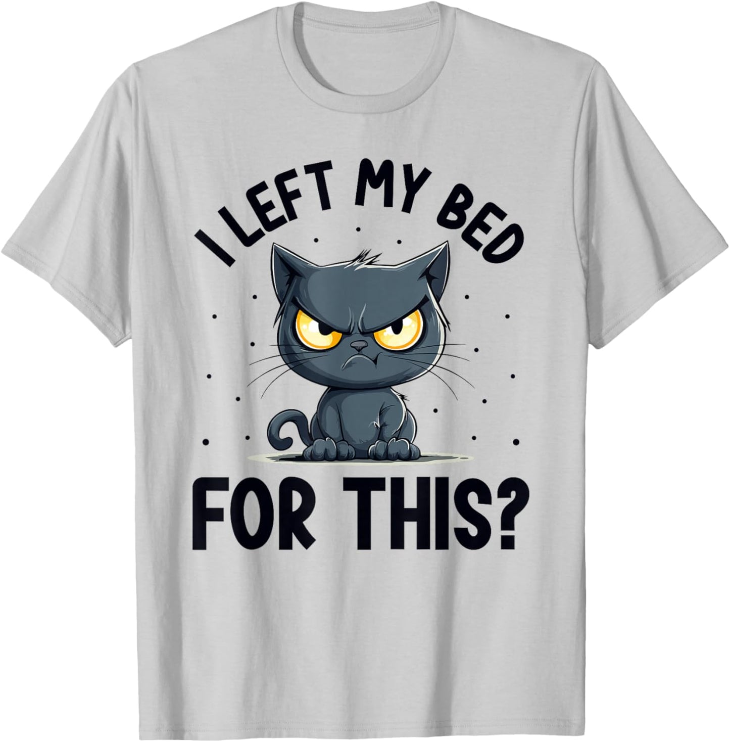I left my bed for this? Grumpy Funny Cat Pajama PJ T-Shirt - T-Shirt | Ash