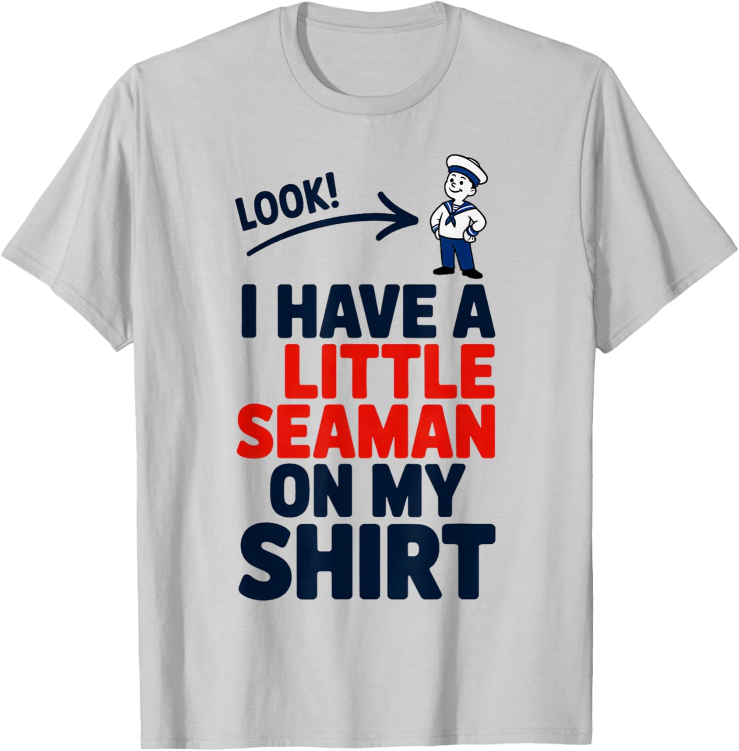 Look I Have A Little Seaman On My Shirt Funny Quote T-Shirt - T-Shirt | Ash