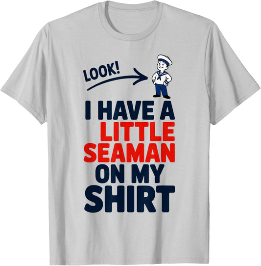 Look I Have A Little Seaman On My Shirt Funny Quote T-Shirt - T-Shirt | Ash