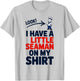 Look I Have A Little Seaman On My Shirt Funny Quote T-Shirt - T-Shirt | Ash