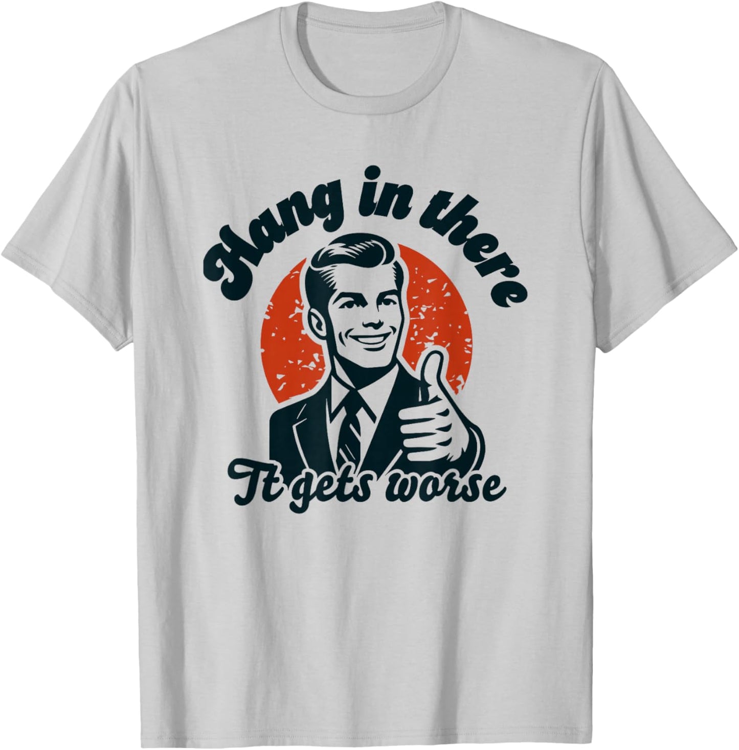 Hang in There it Gets Worse T-Shirt - T-Shirt | Ash