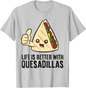 Quesadilla Mexican Food Life Is Better With Quesadillas T-Shirt - T-Shirt | Ash
