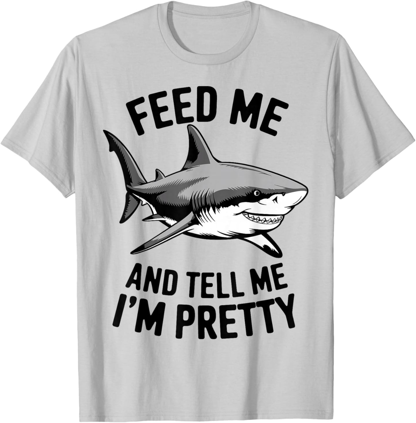 Feed Me And Tell Me I'm Pretty - Funny Shark T-Shirt - T-Shirt | Ash