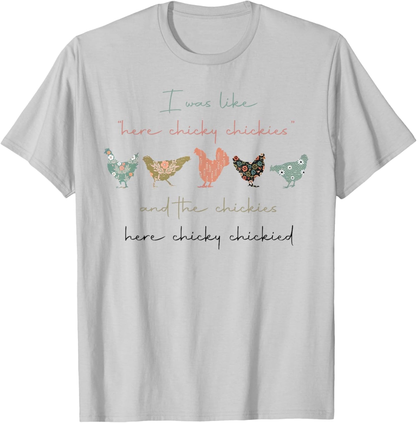 I was Like Here Chicky Chickies and The Chickies Here Chicky T-Shirt - T-Shirt | Ash