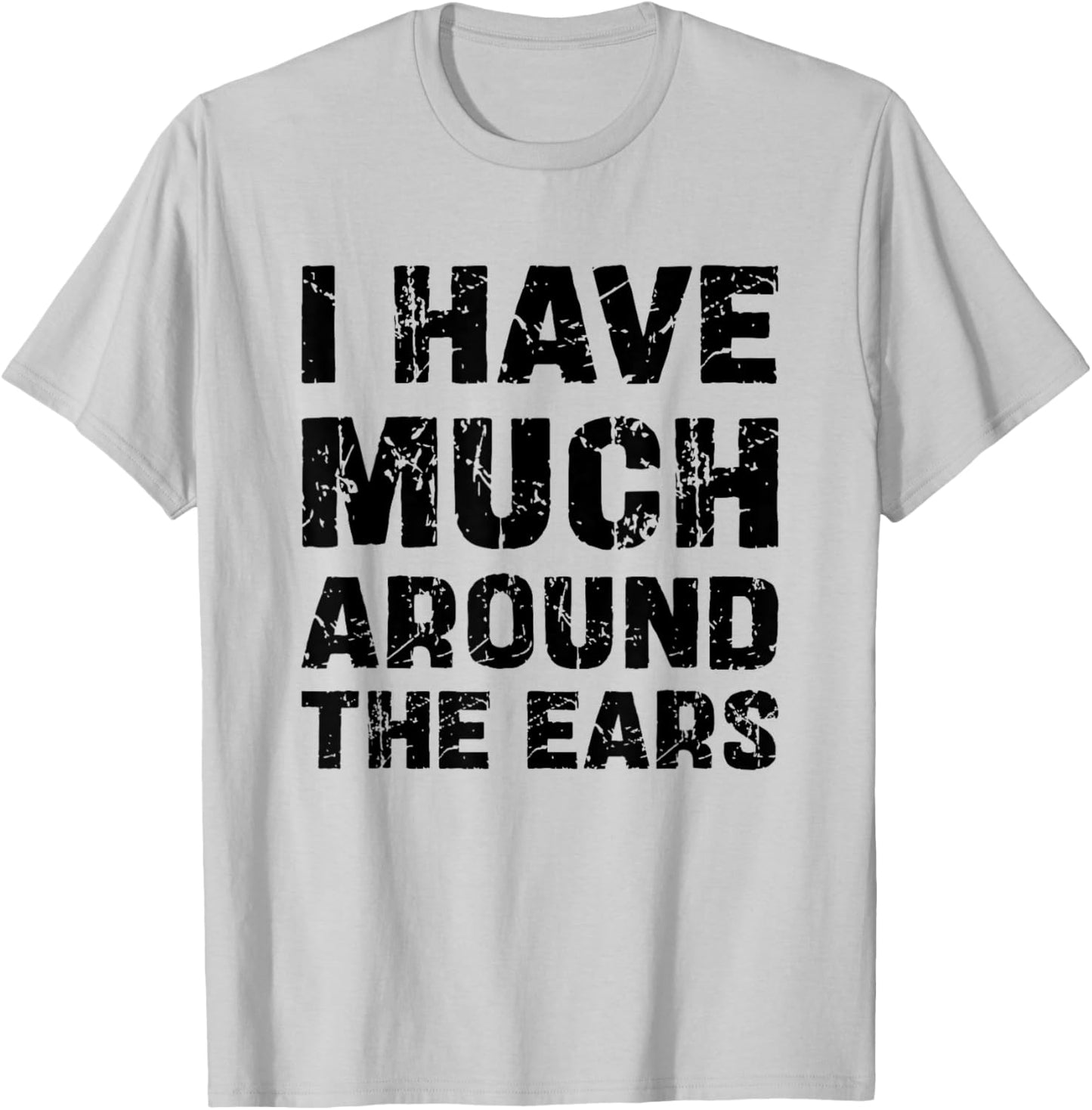 I Have Much Around The Ears Humour Funny T-Shirt - T-Shirt | Ash