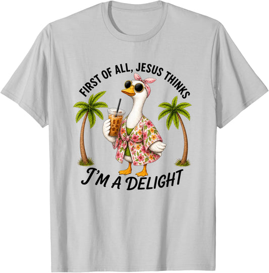 Cute Goose Silly First of All Jesus Thinks I'm A Delight T-Shirt - T-Shirt | Ash