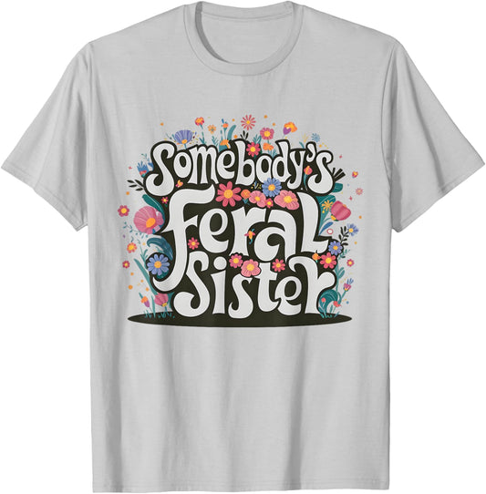 Somebody's Feral Sister Funny Mother's Day Wildflowers Women T-Shirt - T-Shirt | Ash