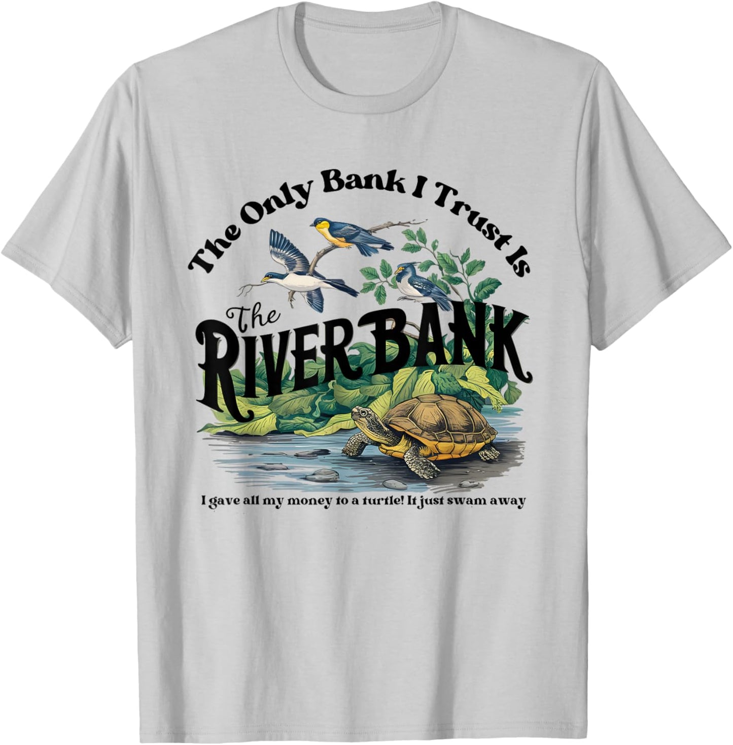 The Only Bank I Trust Is The Riverbank I Gave AllMy Money T-Shirt - T-Shirt | Ash