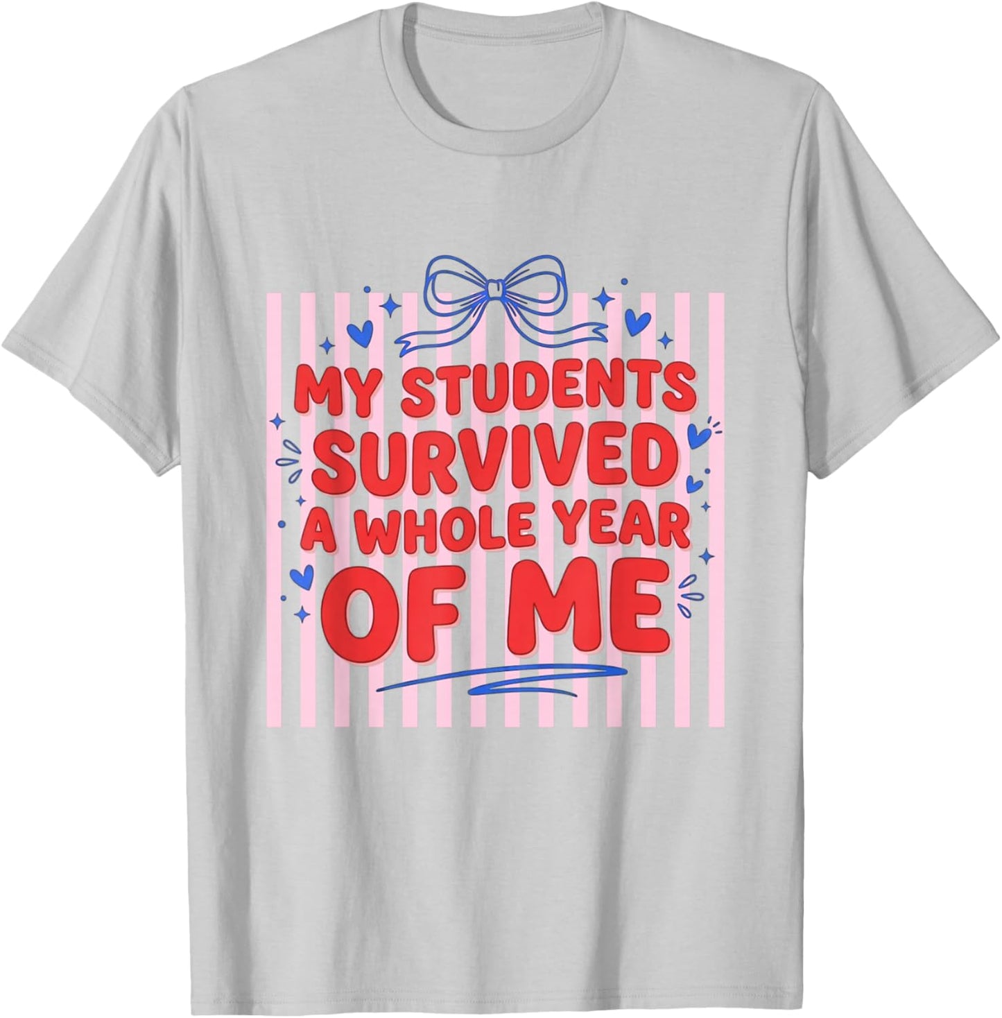 My Students Survived A Whole Year of Me Teacher T-Shirt - T-Shirt | Ash