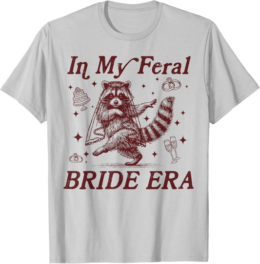 in My Feral Bride Era Funny Wedding Engagement Bachelorette T-Shirt - T-Shirt | Ash