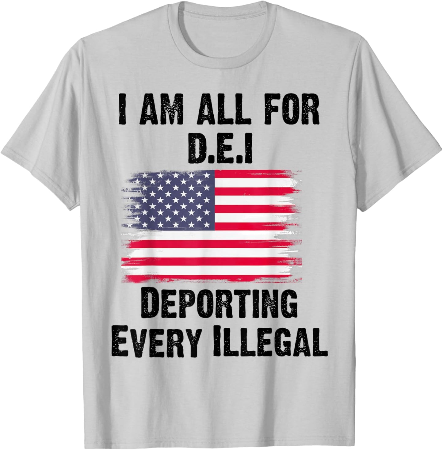 I Am All For DEI Deporting Every Illegal T-Shirt - T-Shirt | Ash