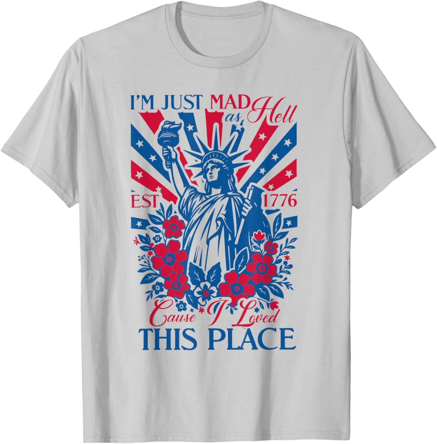 I'm Just Mad As Hell 'Cause I Loved This Place EST 1776 T-Shirt - T-Shirt | Ash