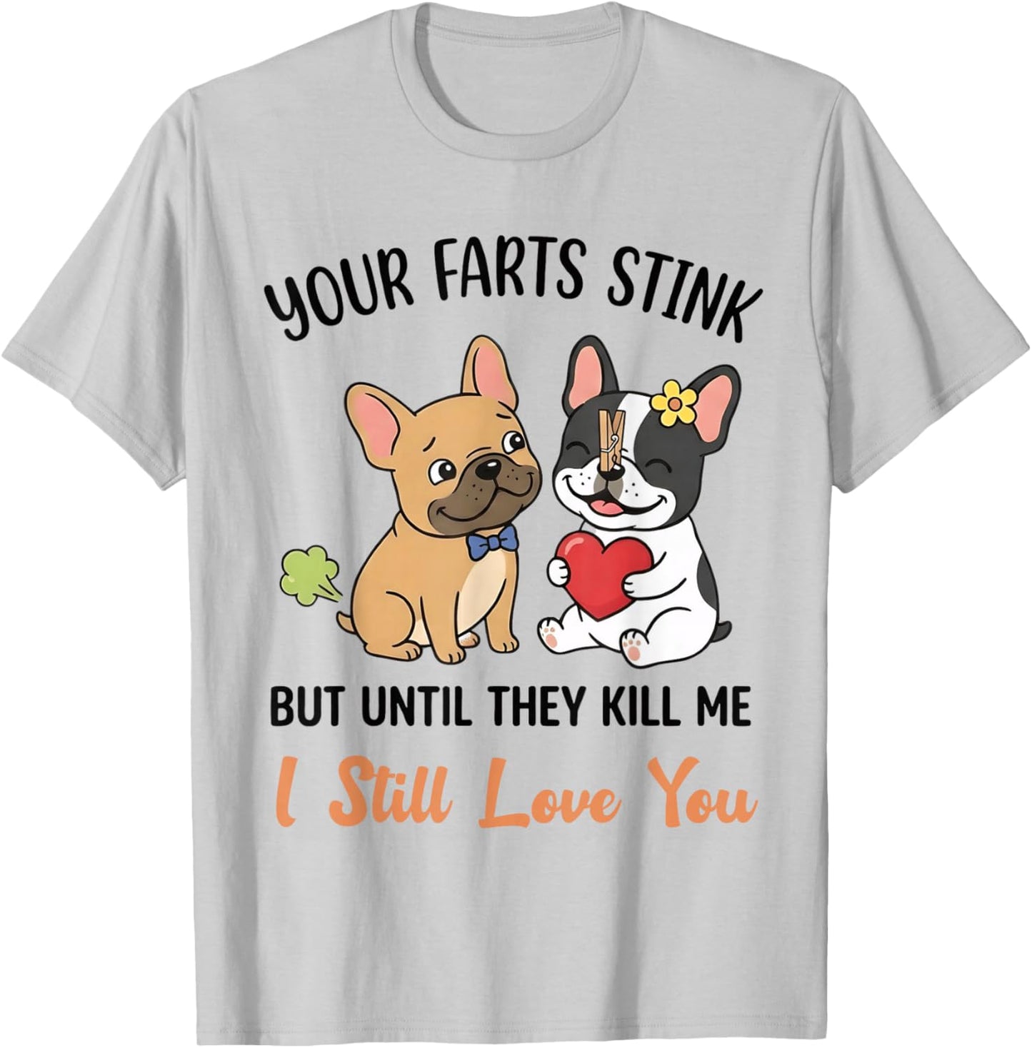 Dog Pug Your Farts Stink But Until They Kill Me I Still Love T-Shirt - T-Shirt | Ash