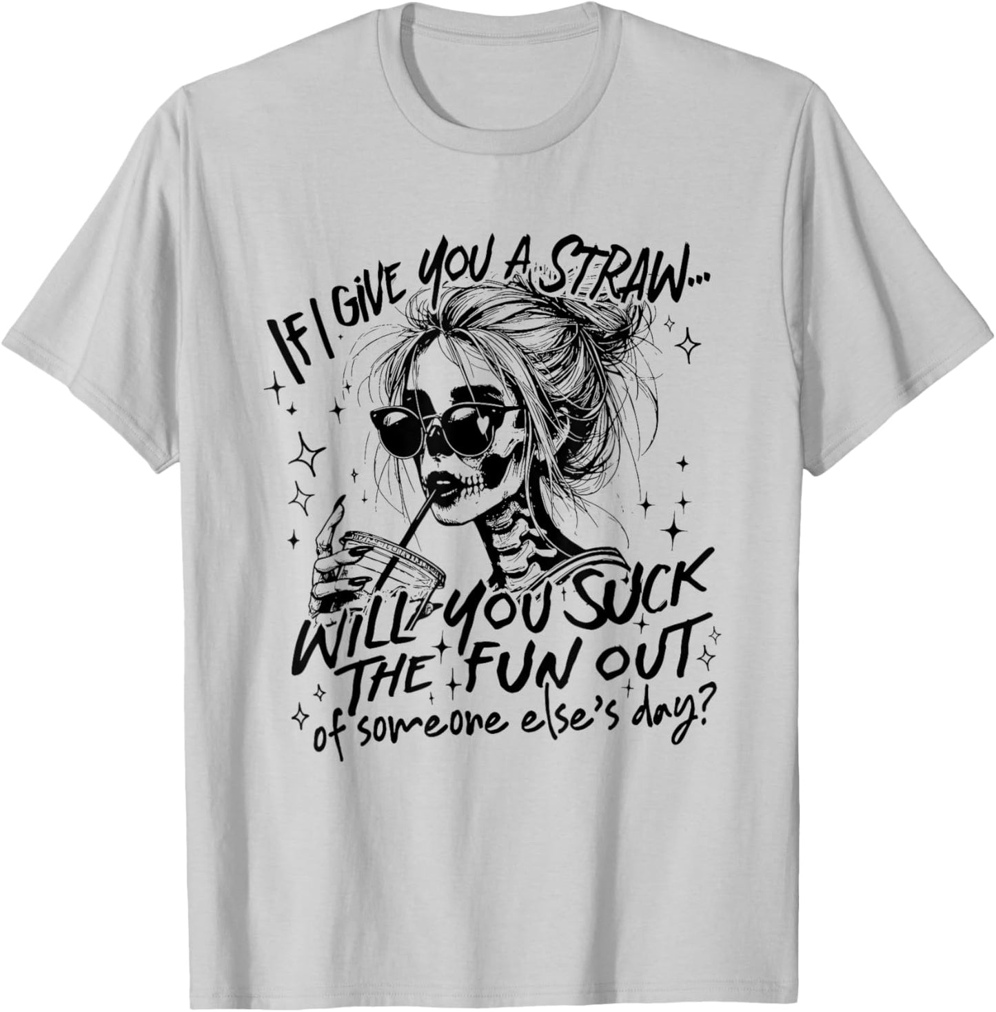 If I Give You A Straw Will You Suck Funny Skeleton Sarcastic T-Shirt - T-Shirt | Ash