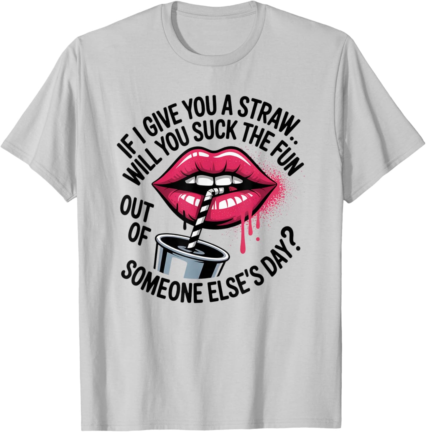 If I Give You A Straw Will You Suck The Fun Out of Someone T-Shirt - T-Shirt | Ash