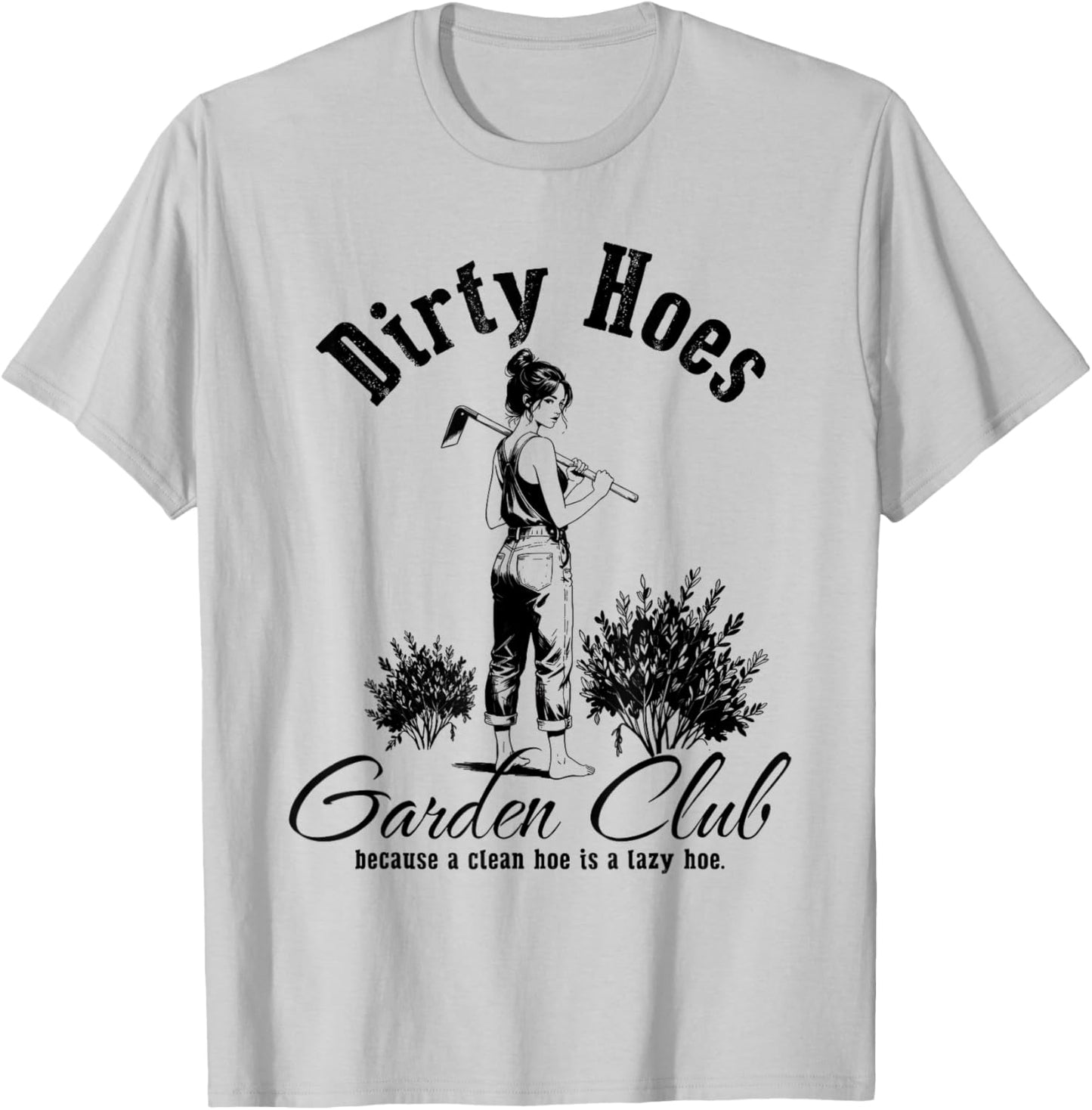 Dirty Hoes Garden Club Because A Clean Hoe is A Lazy Hoe T-Shirt - T-Shirt | Ash