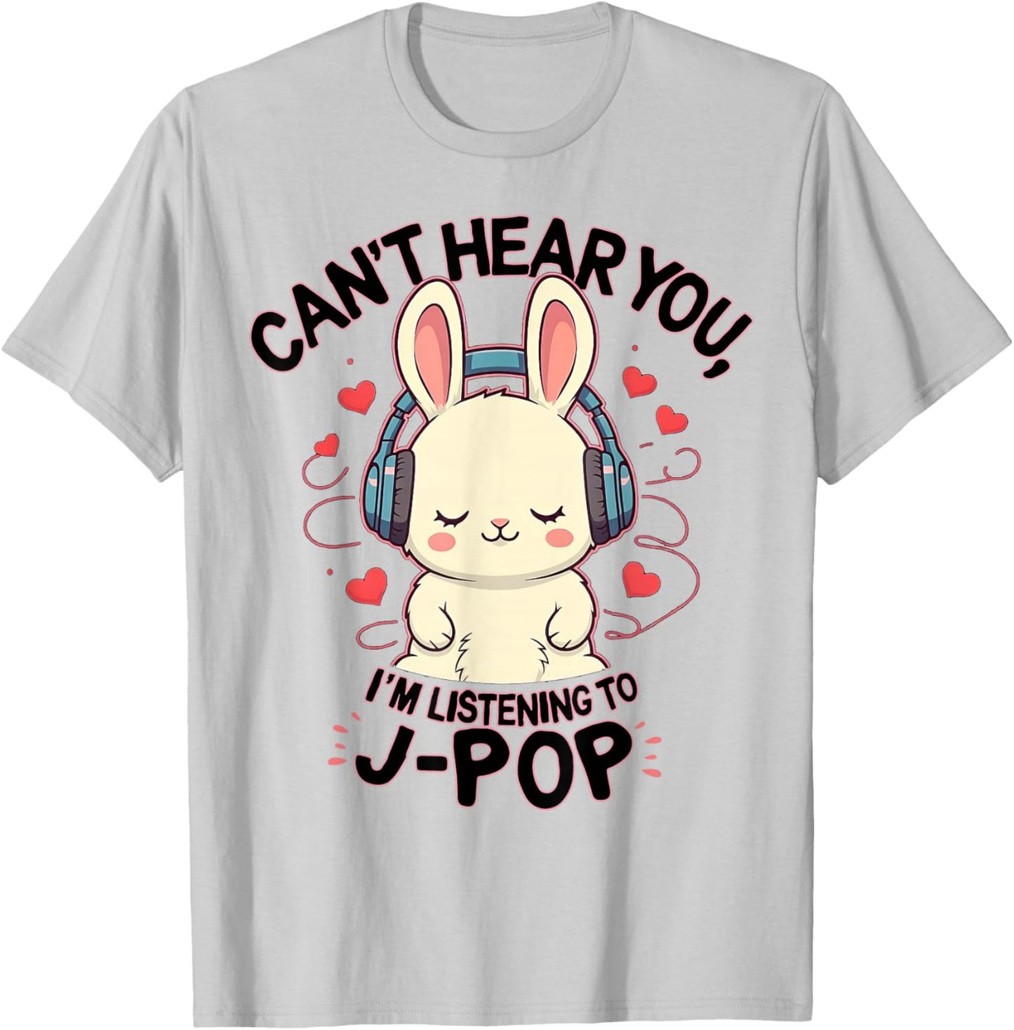 Can't Hear You I'm Listening J-pop Rabbit J-pop Fans T-Shirt - T-Shirt | Ash