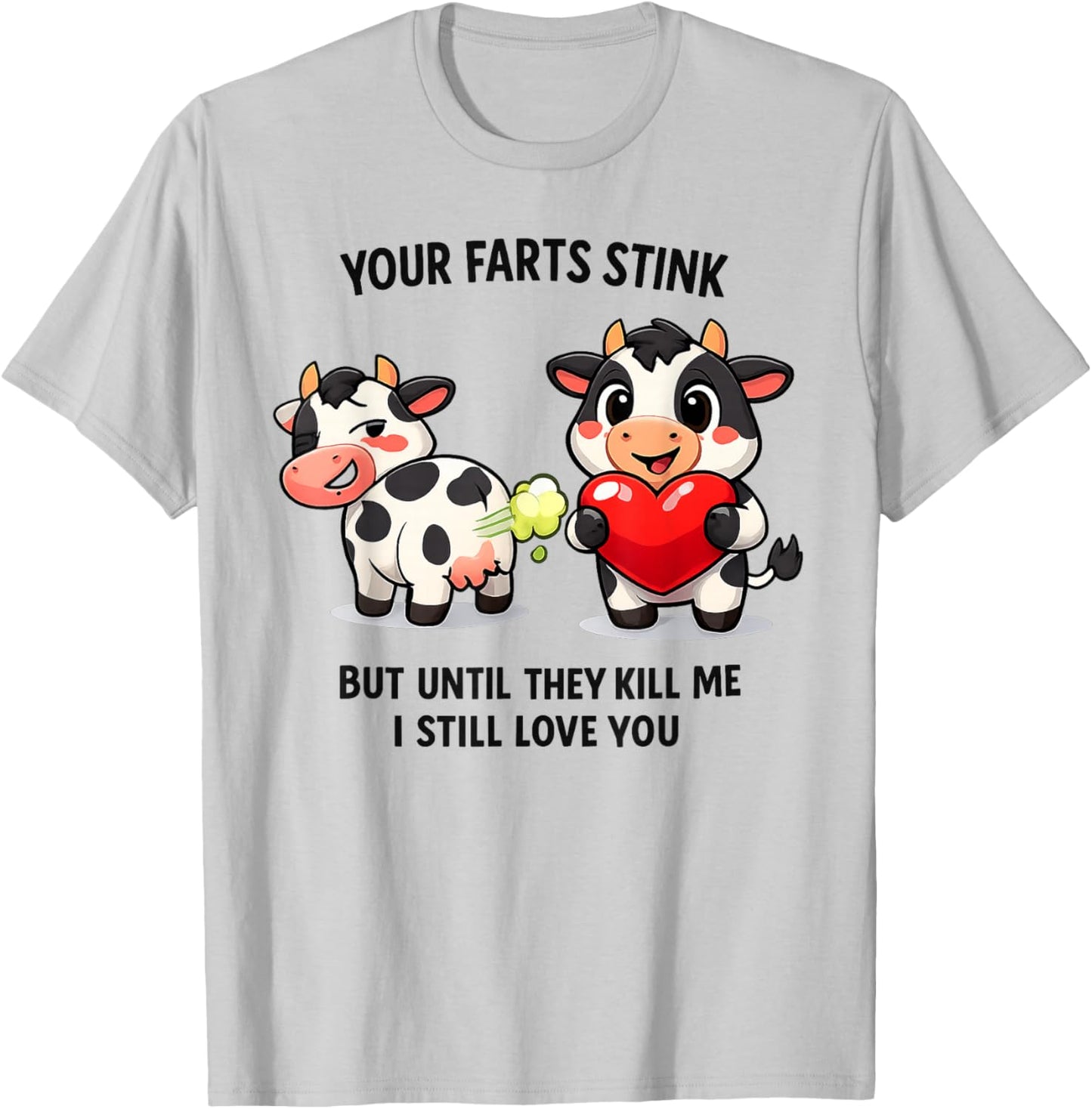 Cow Your Farts Stink But Until They Kill Me I Still Love You T-Shirt - T-Shirt | Ash