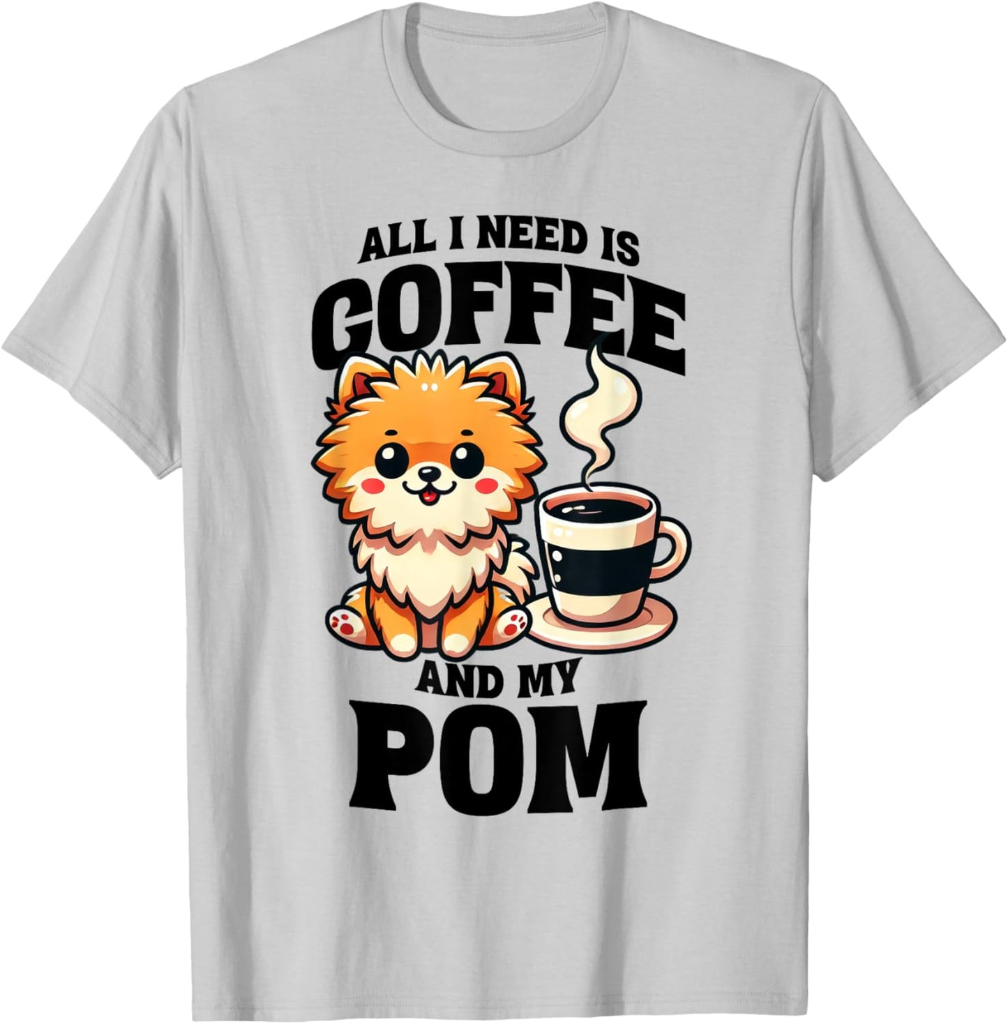 All I Need Is Coffee And My Pom Pomeranian Dog Lover T-Shirt - T-Shirt | Ash