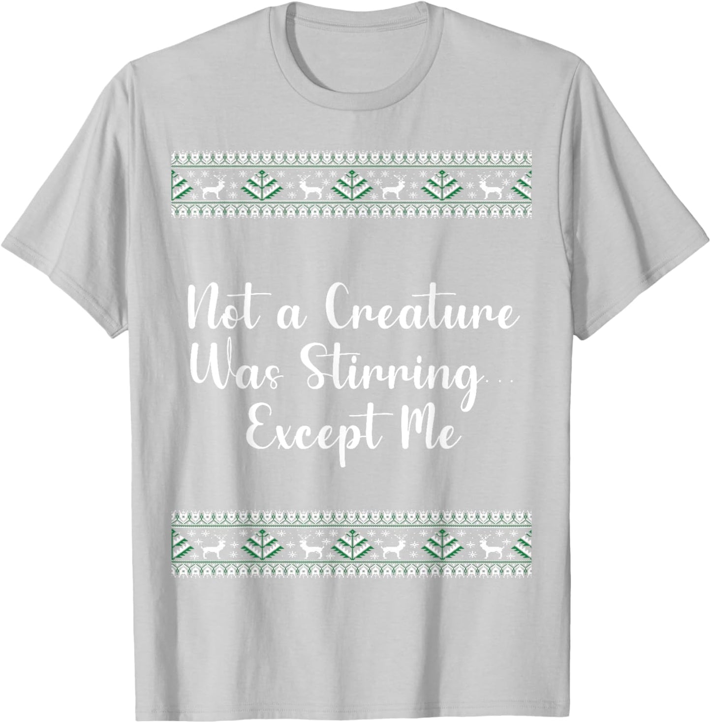 Not a Creature Was Stirring… Except Me Christmas Funny T-Shirt - T-Shirt | Ash