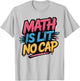 Math is Lit No Cap – Mathematics Fun Teacher T-Shirt - T-Shirt | Ash