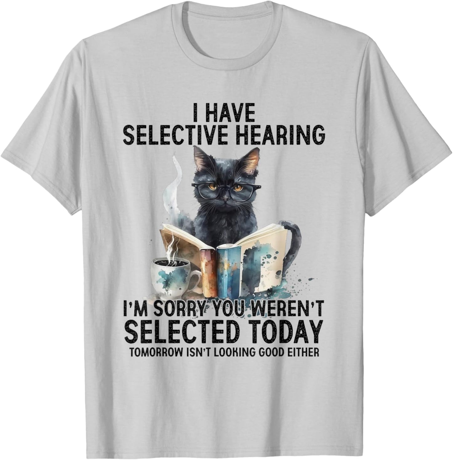 Funny I Have Selective Hearing You Werent Selected Cat 2025 T-Shirt - T-Shirt | Ash