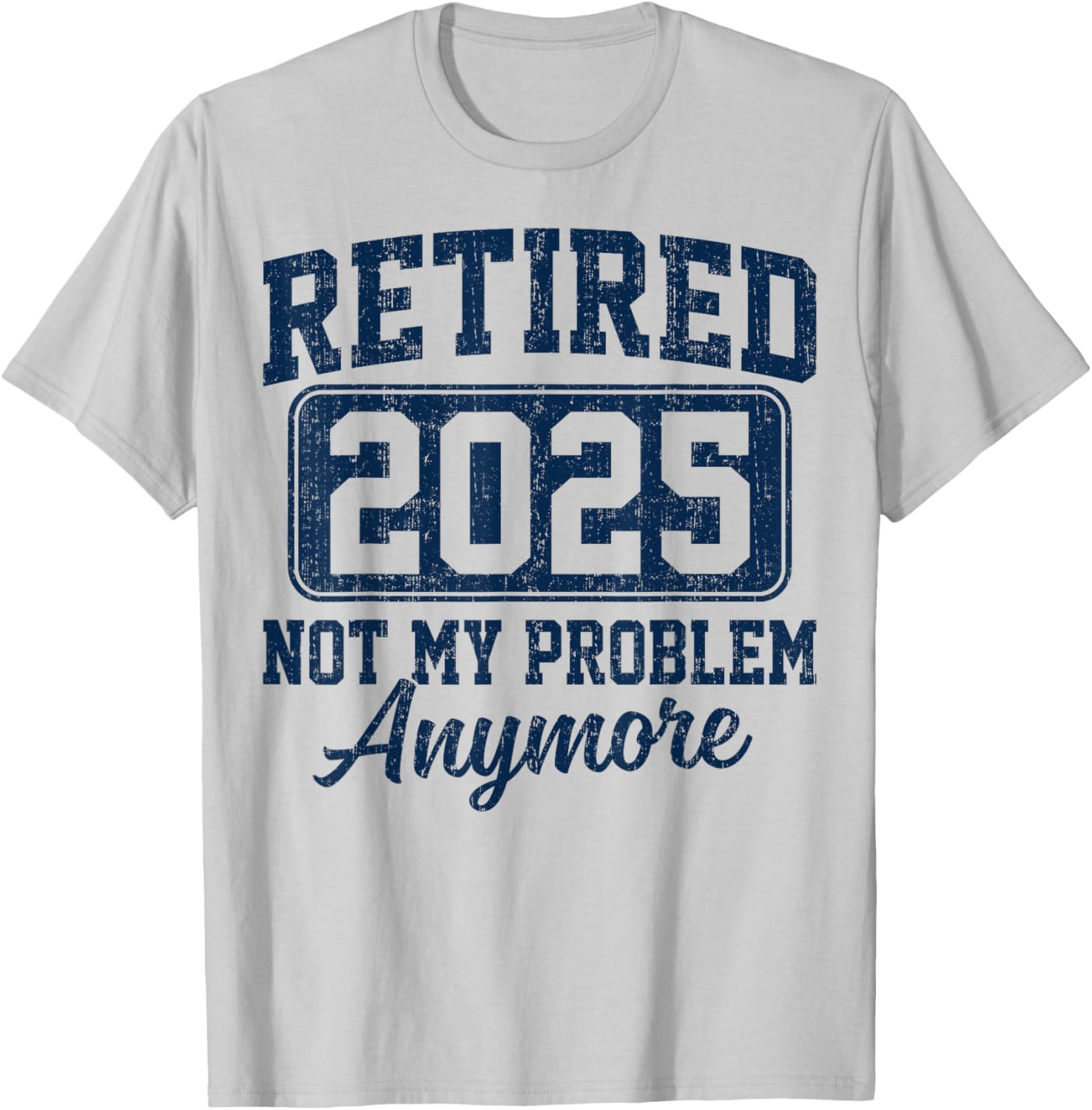 Retired 2025 Not My Problem Anymore Retirement T-Shirt - T-Shirt | Ash