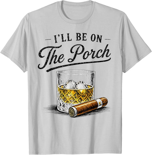 I'll Be On The Porch Funny Cigar Whiskey Bourbon Smoker T-Shirt - T-Shirt | Ash