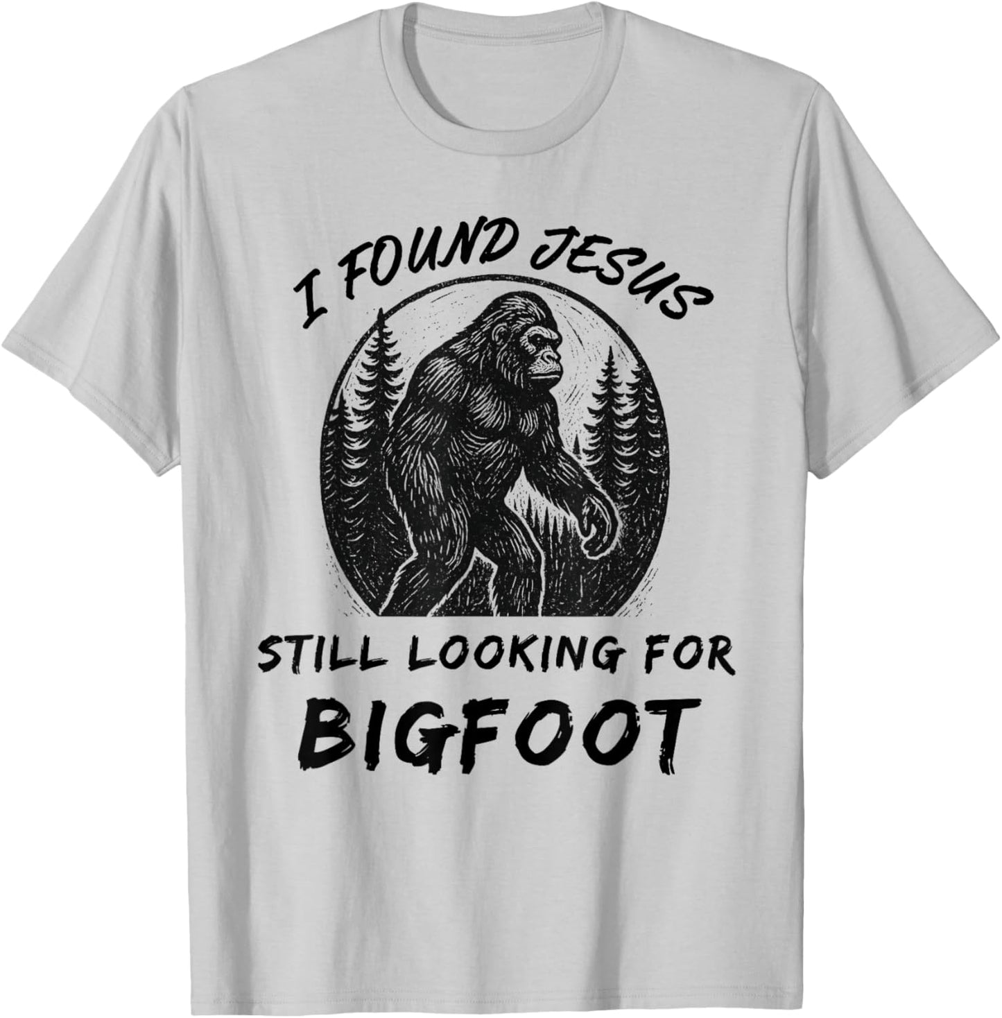 I Found Jesus Still Looking for Bigfoot Funny Found Jesus T-Shirt - T-Shirt | Ash
