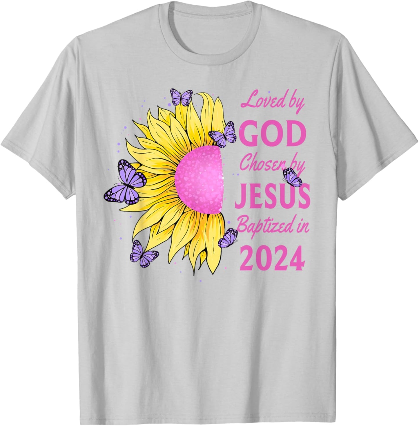 Loved By God Chosen By Jesus Baptized 2024 Pretty Sunflower T-Shirt - T-Shirt | Ash