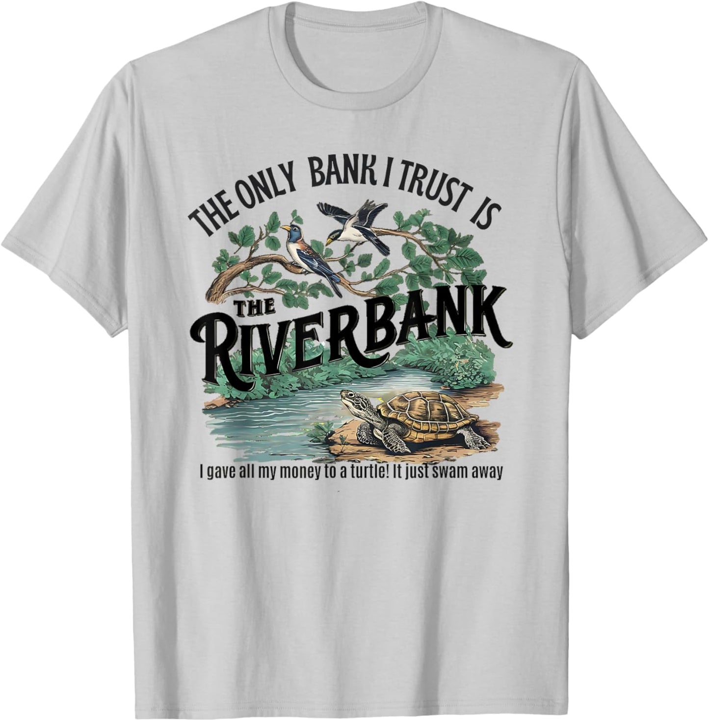 The Only Bank I Trust Is The Riverbank I Gave AllMy Money T-Shirt - T-Shirt | Ash
