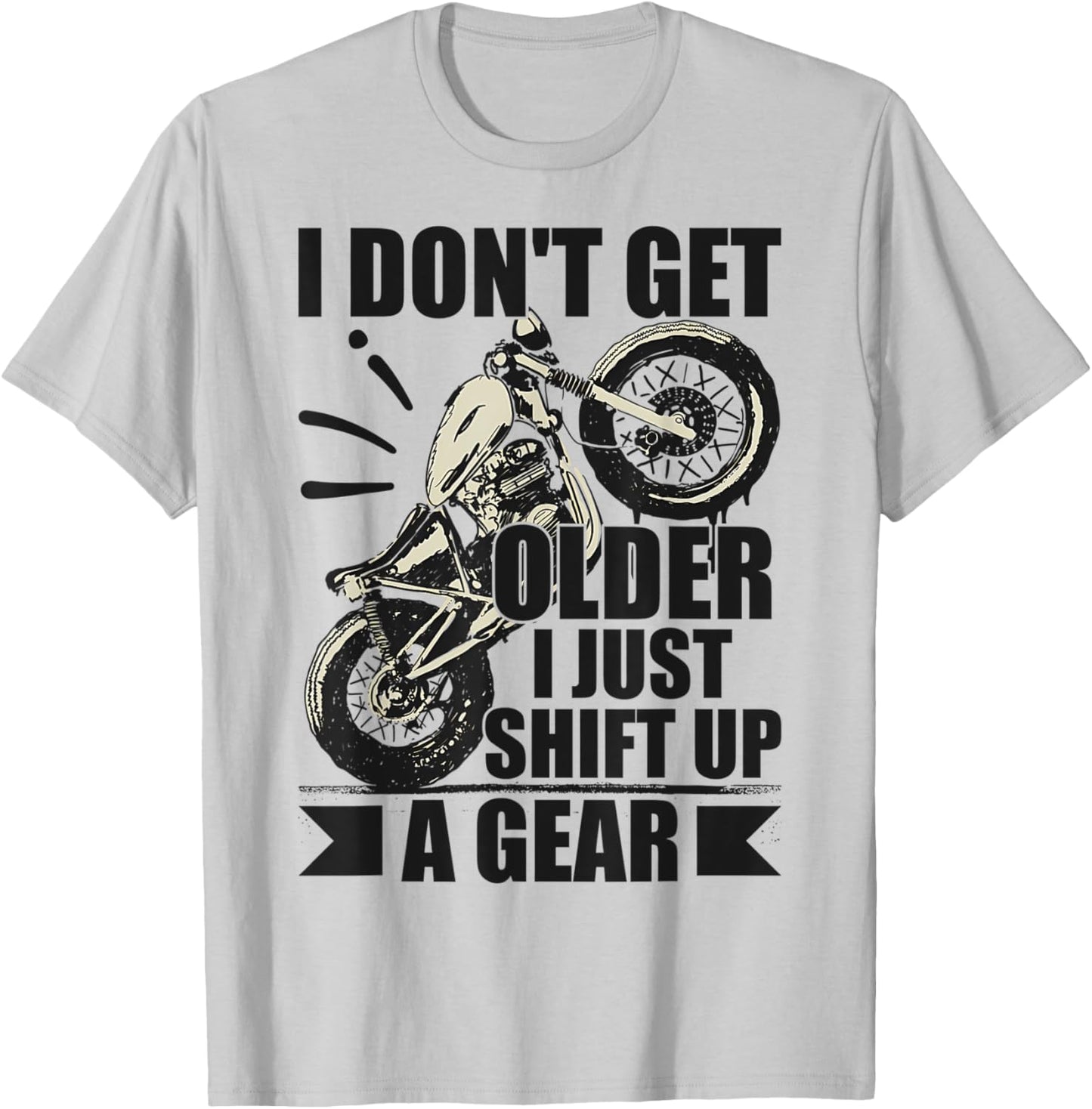 Timeless Biker I Don't Get Older I Just Shift Up A Gear T-Shirt - T-Shirt | Ash