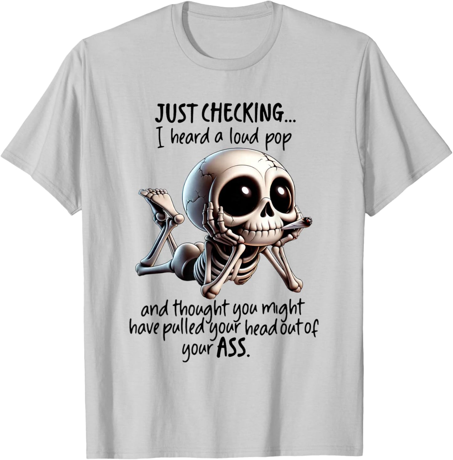 Skeleton I Just Checking I Heard Loud Pop and Thought You T-Shirt - T-Shirt | Ash