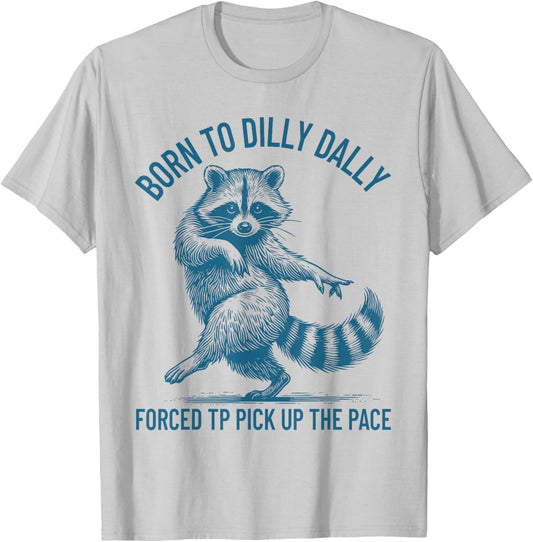 Born to Dilly Dally Forced to Pick Up The Pace Goose Raccoon T-Shirt - T-Shirt | Ash