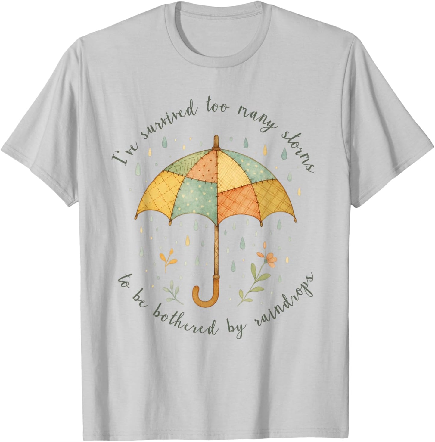 Ive Survived Too Many Storms to Be Bothered by Raindrops T-Shirt - T-Shirt | Ash