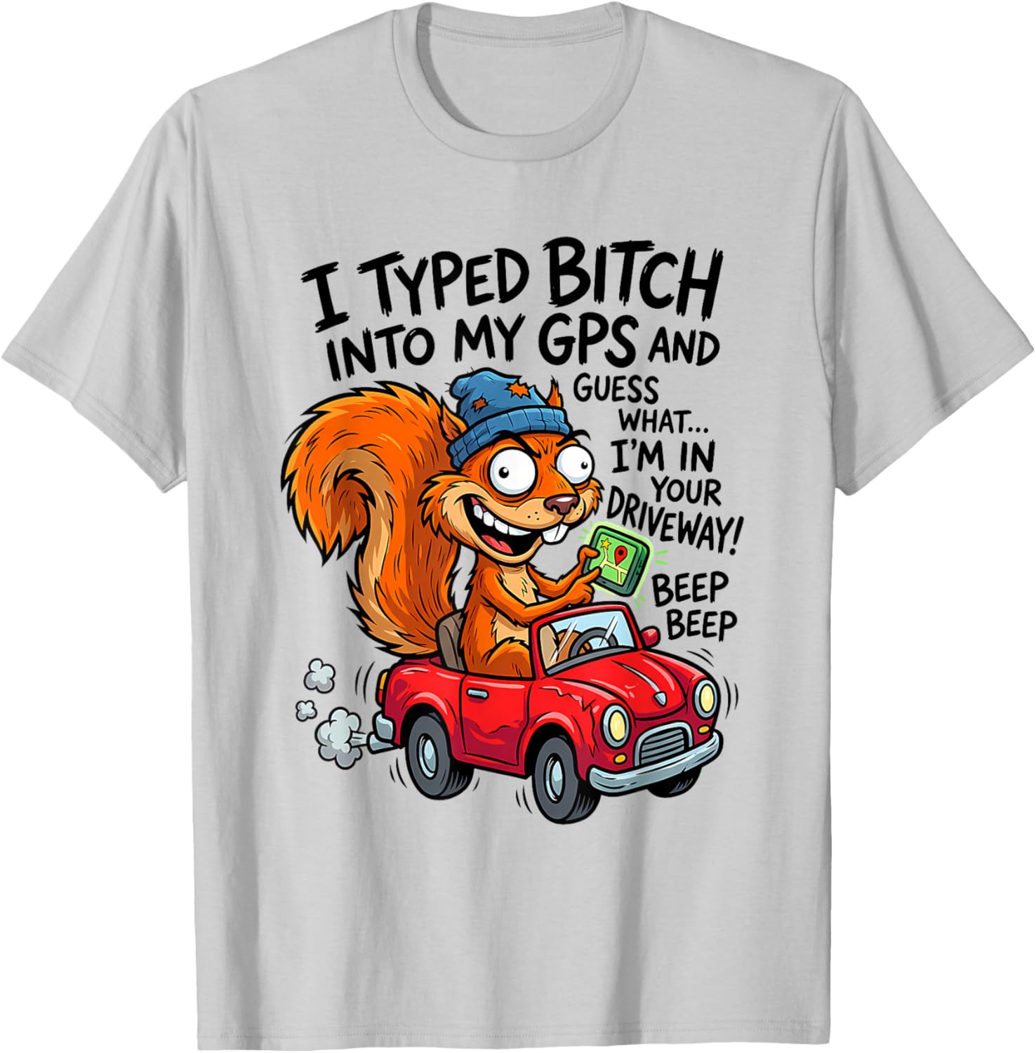 I Typed Bitch Into My GPS and Guess What I'm in Your T-Shirt - T-Shirt | Ash