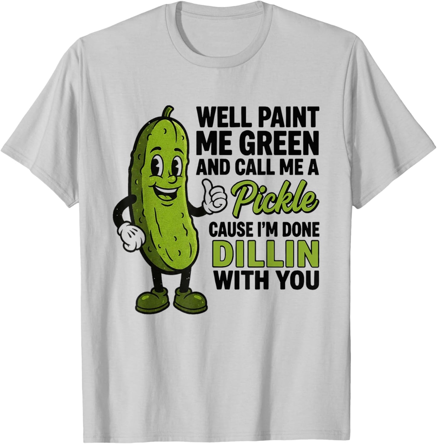 Well Paint Me Green and Call Me A Pickle Funny Sarcastic T-Shirt - T-Shirt | Ash