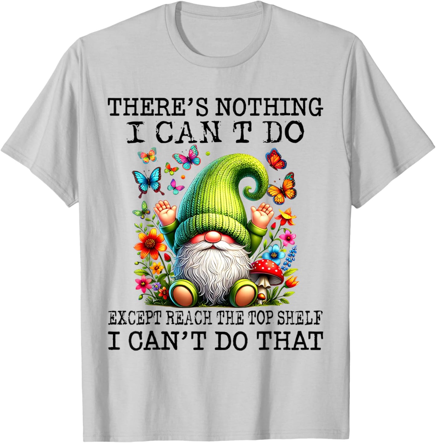 There’s Nothing I Can’t Do Except Reach The Top Shelf T-Shirt - T-Shirt | Ash
