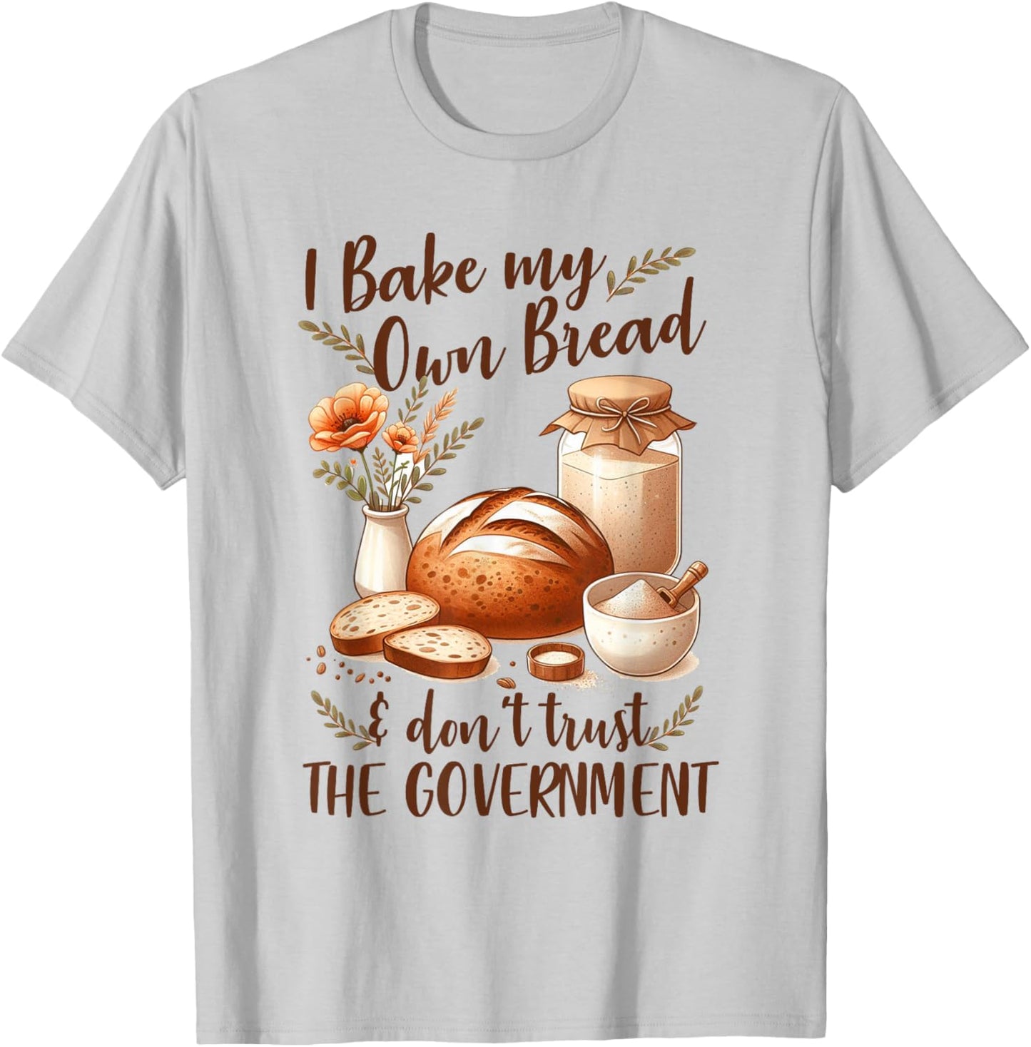 Baking Lover Bake My Own Bread & Don't Trust The Government T-Shirt - T-Shirt | Ash