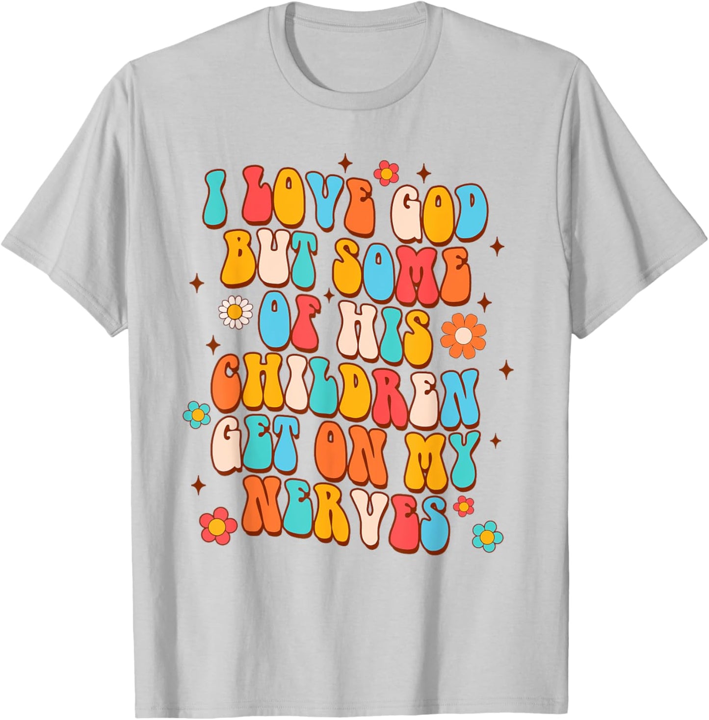 Sarcasm I Love God But Some Of His Children Get On My Nerves T-Shirt - T-Shirt | Ash