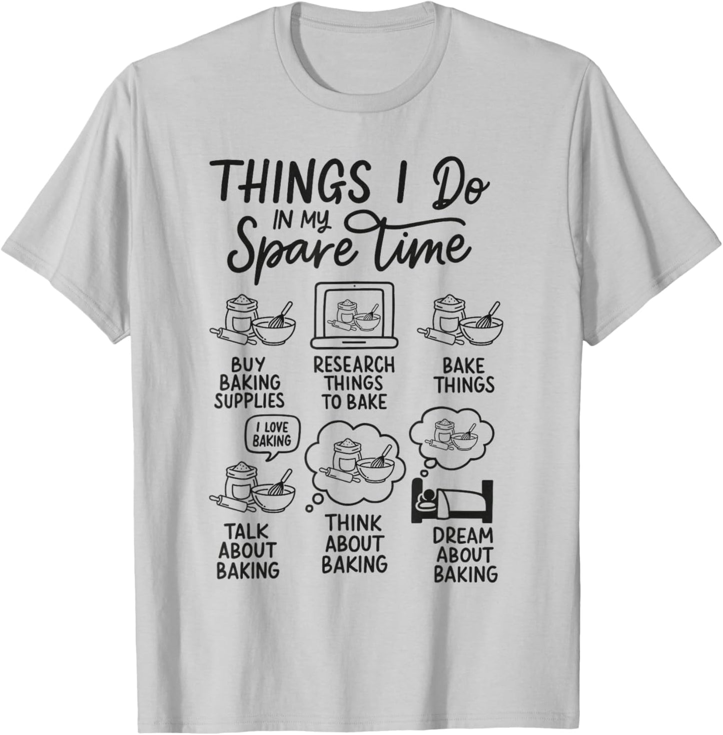 Baking Lover Baker Cake Dealer Things I Do in My Spare Time T-Shirt - T-Shirt | Ash