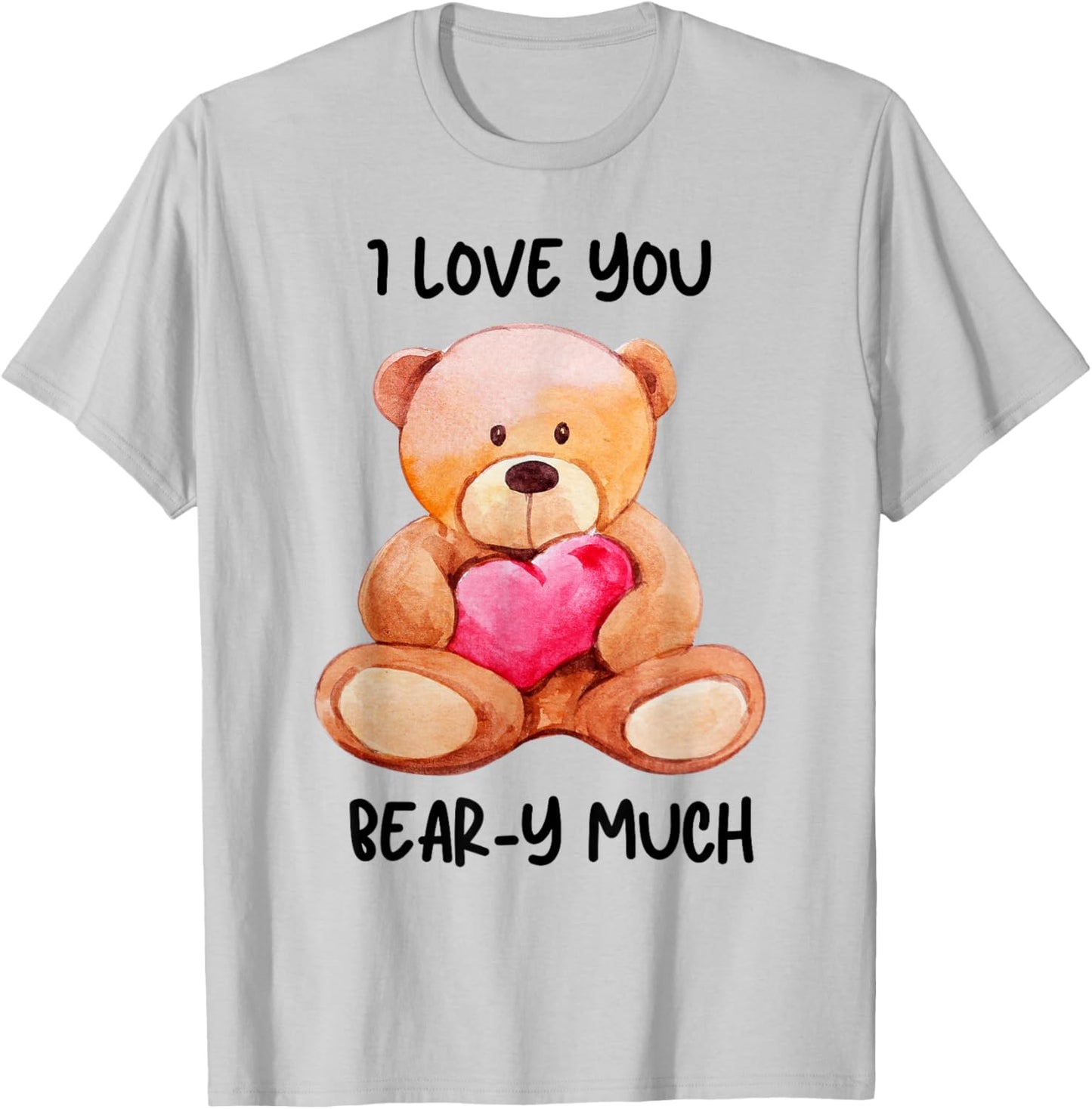 I Love You Beary Much Cute Teddy Bear Heart Pun T-Shirt - T-Shirt | Ash