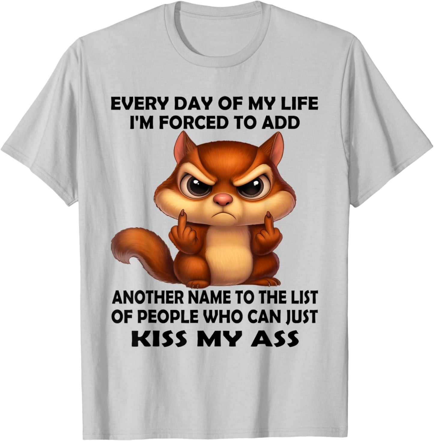 Every Day of My Life I'm Forced to Add Another Name to The T-Shirt - T-Shirt | Ash