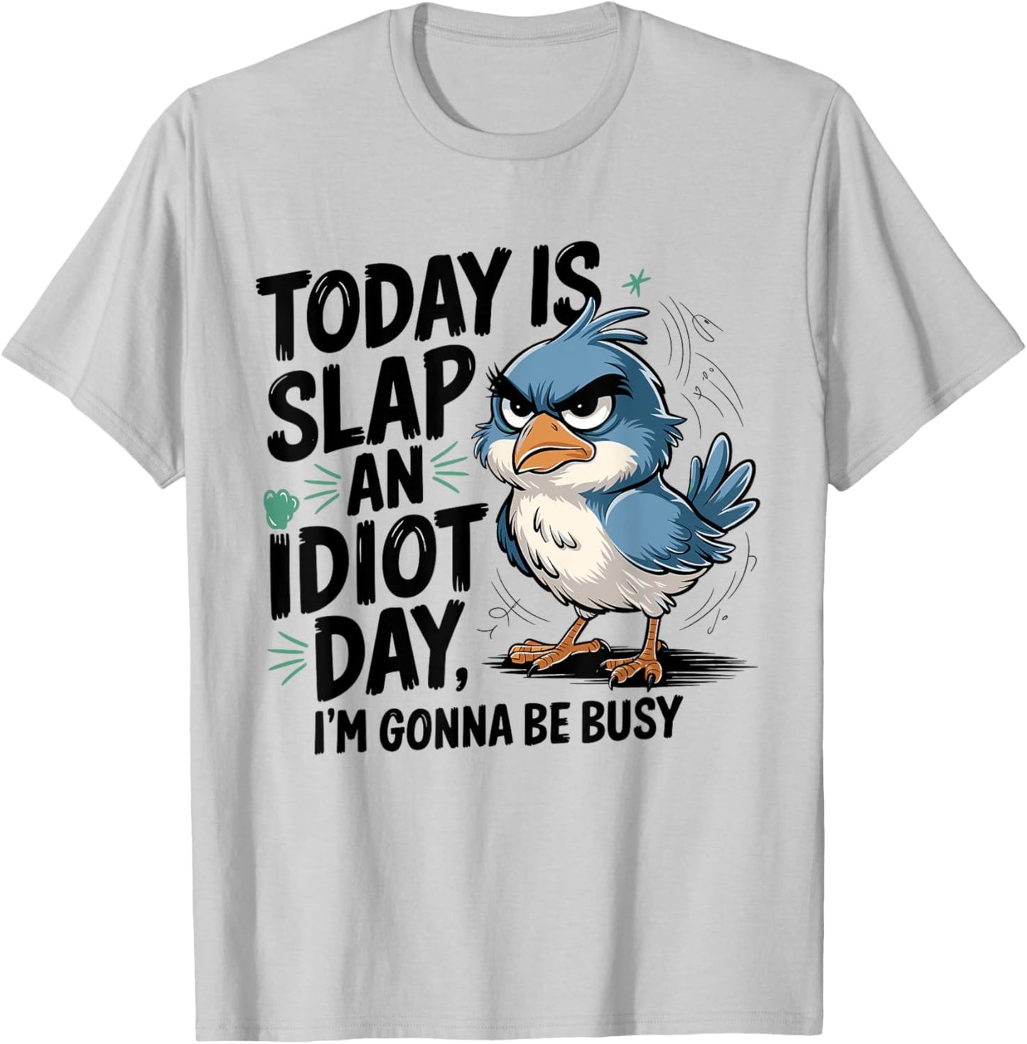 Today Is Slap An Idiot Day I'm Gonna Be Busy - Funny Bird T-Shirt - T-Shirt | Ash