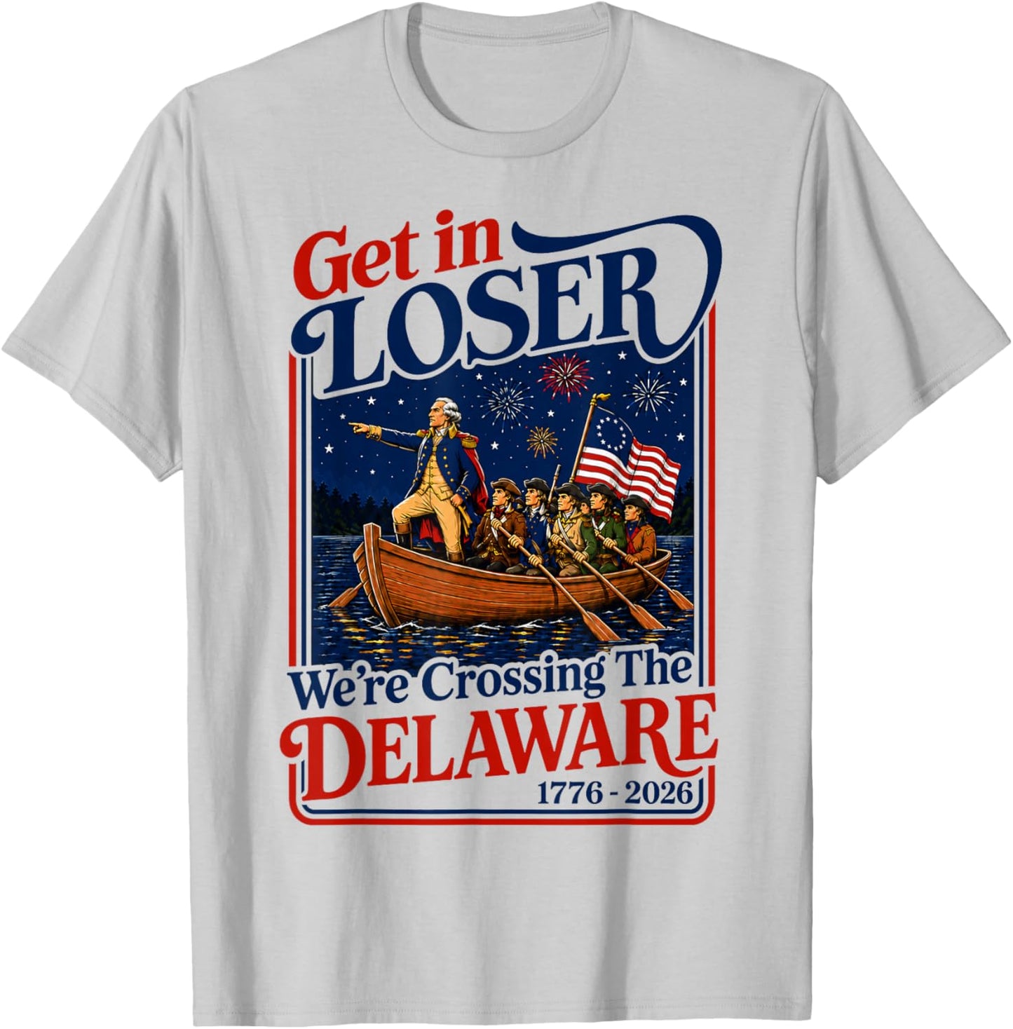 Get in Loser We're Crossing The Delaware 4th of July T-Shirt - T-Shirt | Ash